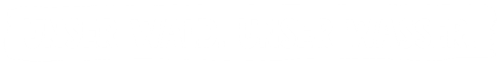 Unser Wald. Unser Wasser.
